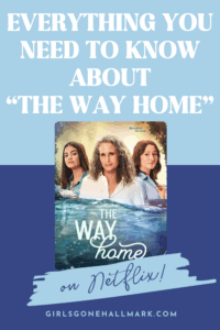 Promotional graphic for The Way Home on Netflix featuring cast photos with text overlay that reads: “The Way Home on Netflix – Episode Guide, Cast & Podcast Recaps from Girls Gone Hallmark.”